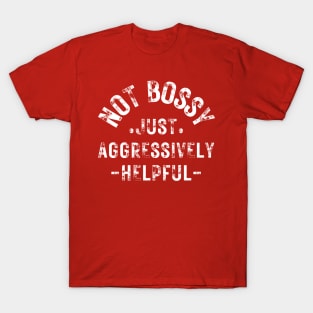 not bossy just aggressively helpful T-Shirt